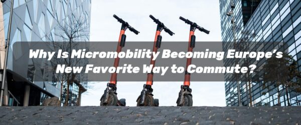 Why Is Micromobility Becoming Europe’s New Favorite Way to Commute—and What Role Do Lithium Batteri