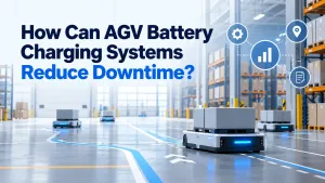 AGV Battery Charging Systems: Reduce Downtime